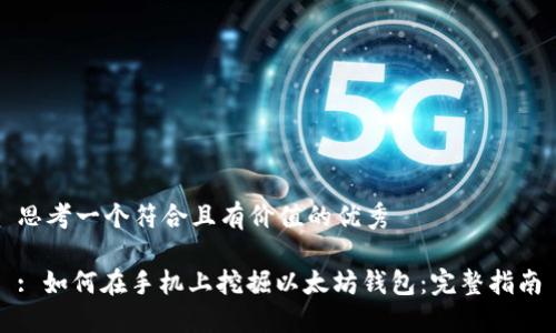 思考一个符合且有价值的优秀

: 如何在手机上挖掘以太坊钱包：完整指南