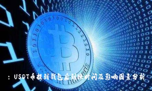 : USDT币提到钱包后到账时间及影响因素分析
