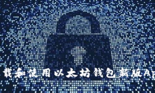 如何安全下载和使用以太坊钱包新版App：全面指南