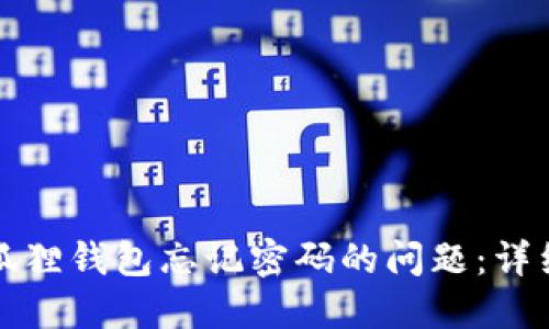 如何解决小狐狸钱包忘记密码的问题：详细攻略与技巧