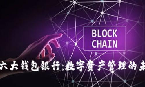 以太坊六大钱包银行：数字资产管理的未来先锋