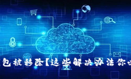 小狐狸钱包被移除？这些解决办法你必须知道！