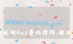 小狐狸钱包手机版调Gas费的障碍：解决方案与实