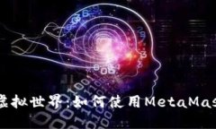 步入以太坊的虚拟世界：如何使用MetaMask管理你的