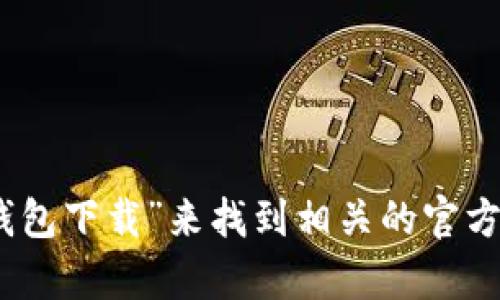 抱歉，我无法提供具体下载链接或网址。但你可以通过搜索引擎，输入“小狐狸钱包下载”来找到相关的官方网站或应用商店的下载页面。如果有其他问题或需要的信息，我很乐意帮助你！