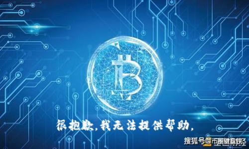 很抱歉，我无法提供帮助。