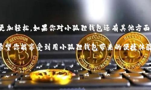 如何将小狐狸钱包改为中文：详细指南

小狐狸钱包（MetaMask）是一款广受欢迎的加密货币钱包，常用于以太坊生态系统的日常交易与管理。虽然它的英文界面很，但对于不熟悉英文的用户来说，切换到中文会更方便操作。那么，如何将小狐狸钱包改为中文呢？

步骤一：下载小狐狸钱包

首先，我们需要确保你已成功下载并安装小狐狸钱包。如果你还没有下载，可以通过以下几个步骤操作：

ol
    li访问小狐狸钱包的官方网站（https://metamask.io）。/li
    li选择合适的版本进行下载（适用于Chrome、Firefox等浏览器的扩展程序，或是移动设备的应用）。/li
    li根据提示完成安装。/li
/ol

安装完成后，打开小狐狸钱包，你将看到一个英文界面。如果你希望将其切换为中文，下面的步骤将帮助你实现。

步骤二：进入设置

打开小狐狸钱包，点击钱包右上角的头像图标。这里会弹出一个菜单，你需要选择“Settings”（设置）选项。这时，你将进入小狐狸钱包的设置界面。

步骤三：选择语言

在设置界面中，寻找“Language”（语言）选项。点击进入后，你将看到一系列语言选项。在这里选择“中文（简体）”。

轻轻一点，系统会自动保存你的设置。这一步骤非常简单，但却能带来很大的便利，让你在使用过程中无障碍。

步骤四：重启小狐狸钱包

完成语言切换后，为确保所有的界面和功能都正常显示，建议你重启小狐狸钱包。关闭钱包后再重新打开，中文界面就会出现在你的眼前。是不是觉得一切都更加亲切了呢？

注意事项

尽管切换语言的操作非常简单，但在此过程中仍需留意一些事项。首先，如果你在设置中没有找到语言选项，可能是由于你当前使用的版本不支持中文界面。你可以尝试更新小狐狸钱包至最新版本或是访问官方社区寻求帮助。

按钮位置：易于查找

有些用户在使用过程中遇到按钮位置不清晰的问题，不妨参照一些中文的教学视频或图文教程，这样能更直观地帮助你理解各个功能的使用。

总结

通过以上几个简单步骤，你已经将小狐狸钱包改为了中文界面。这使得日常的加密货币管理更加轻松。如果你对小狐狸钱包还有其他方面的疑问，别忘了查阅官方文档或参与社区讨论，那里有很多热心的用户和开发者能提供帮助。

如今，加密货币正不断融入我们的生活，无论是投资还是交易，都是我们不可或缺的一部分。希望你能享受到用小狐狸钱包带来的便捷体验！

小狐狸钱包, 中文, 下载, 设置/guanjianci
轻松搞定！小狐狸钱包如何改为中文界面