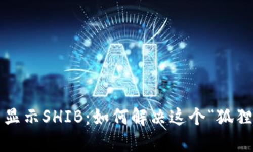 小狐狸钱包不显示SHIB：如何解决这个“狐狸”带来的困扰？