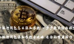 小狐狸钱包怎么添加参数：一步步教你轻松搞定