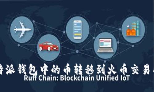 如何顺利将比特派钱包中的币转移到火币交易所？全方位解析！