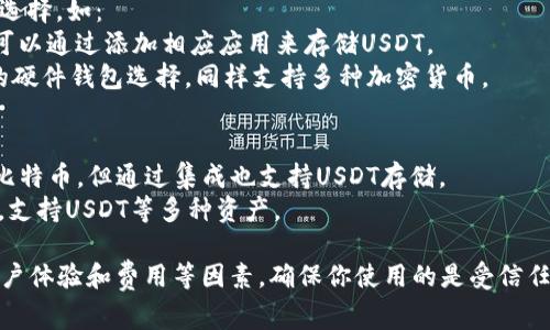 有许多平台提供USDT钱包服务。以下是一些常见的平台：

1. **交易所**：大多数加密货币交易所都提供USDT钱包，如：
   - **Binance**（币安）：全球最大的加密货币交易所之一，支持多种加密货币存储，包括USDT。
   - **Huobi**（火币）：知名的交易所，也提供USDT钱包服务。
   - **OKEx**：另一个主要的交易所，支持USDT及其他数字资产的存储。

2. **数字钱包**：
   - **Trust Wallet**：官方支持的去中心化数字钱包，可以存储USDT等多种加密资产。
   - **Exodus Wallet**：友好的用户界面，支持多种加密货币，包括USDT。
   - **Atomic Wallet**：去中心化钱包，允许用户管理多种加密货币。

3. **硬件钱包**：安全性更高的选择，如：
   - **Ledger Nano S/X**：可以通过添加相应应用来存储USDT。
   - **Trezor**：另一种安全的硬件钱包选择，同样支持多种加密货币。

4. **移动钱包应用**：
   - **Mycelium**：主要用于比特币，但通过集成也支持USDT存储。
   - **Coinomi**：多币种钱包，支持USDT等多种资产。

在选择平台时，请注意安全性、用户体验和费用等因素。确保你使用的是受信任和安全的平台，以保护你的资产。