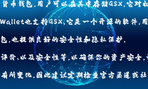 目前GSX（Gold Secured Currency）主要支持的虚拟币钱包并不是特别广泛，因为其相对较新。以下是一些支持GSX的虚拟币钱包选项：

1. **Atomic Wallet**：这个钱包支持多种加密货币，包括GSX。用户可以方便地管理自己的资产，并且界面友好。

2. **Exodus Wallet**：Exodus是一个非常受欢迎的多货币钱包，用户可以在其中存储GSX。它对初学者十分友好，并提供了好的客户支持。

3. **Trust Wallet**：作为一个移动加密钱包，Trust Wallet也支持GSX。它是一个开源的软件，用户可以随时访问自己的资产。

4. **Coinomi**：Coinomi是另一个支持GSX的多币种钱包，也提供良好的安全性和隐私保护。

在使用任何钱包之前，建议仔细研究该钱包的功能、用户评价、以及安全性等，以确保你的资产安全。切记，一定要妥善保存好你的私钥和恢复短语，以防丢失。

请注意，随着加密市场的变化，支持的虚拟币钱包可能会有所变化，因此建议定期检查官方渠道或社区更新的信息。