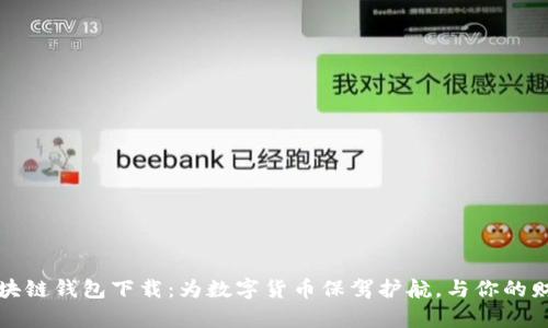 安全的区块链钱包下载：为数字货币保驾护航，与你的财富“共舞”