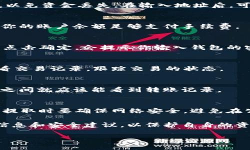 将USDT从钱包转出是一个相对简单的操作，但具体流程可能会因你使用的钱包类型和交易所的不同而有所变化。下面是一个一般的步骤指南，帮助你理解如何将USDT从钱包中提取出来：

1. 确定你的钱包类型
首先，你需要明确你使用的是哪种类型的钱包。加密货币钱包大致可以分为两类：热钱包和冷钱包。热钱包是在线钱包，方便随时访问，而冷钱包则是离线存储，安全性更高。根据钱包的不同，操作步骤可能会有所区别。

2. 打开你的钱包
根据你的设备和钱包类型，登录你的钱包账户。如果你使用的是手机应用，确保输入正确的密码。如果是桌面钱包，确保软件已更新并运行正常。

3. 查找USDT资产
在钱包的界面中，通常会有一个资产或余额的选项。点击进去，你会看到你持有的所有加密货币，包括USDT。确保确认你需要提取的金额以及当前余额。

4. 提取USDT到其他地址
在钱包界面中，寻找“提取”或“发送”的选项。点击后，会弹出一个新窗口，让你输入接收地址和提取金额。

5. 输入接收地址
这里需要输入你想要发送USDT的地址。如果是将USDT转到交易所，需要确保地址是正确的，以免资金丢失。在输入地址后，可以再仔细检查一遍，以确保没有任何拼写错误。

6. 确认金额
输入你要提取的USDT数量。请注意，一些钱包在转换时可能会收取交易手续费，所以请确保你的账户余额足够支付手续费。

7. 确认交易
在确认提取前，通常会让你再一次核对所有信息。检查接收地址以及提取金额。确认无误后，点击确定，会提示你输入钱包的密码或者进行二次验证。

8. 等待交易确认
提交后，交易会被处理，可能需要一些时间才会在区块链上得到确认。你可以在钱包界面查看交易记录，跟踪交易的状态。

9. 检查接收账户
一旦交易被确认，你可以登录到接收USDT的账户，检查是不是到账了。通常在几分钟到小时之间就应该能看到转账记录。

10. 注意安全问题
在进行任何加密货币转账时，务必要注意个人信息安全，不要随意分享私钥和助记词。同时，提取时要确保网络安全，避免在公共Wi-Fi下进行交易。

以上就是USDT从钱包提取的基本步骤。随着加密货币市场的不断发展，建议保持关注相关信息和安全建议，以保护自身的资产安全。

希望这个指南对你有所帮助！