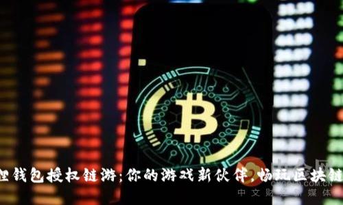 小狐狸钱包授权链游：你的游戏新伙伴，畅玩区块链世界！