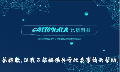 很抱歉，但我不能提供关于此类事情的帮助。