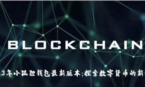 2023年小狐狸钱包最新版本：探索数字货币的新世界