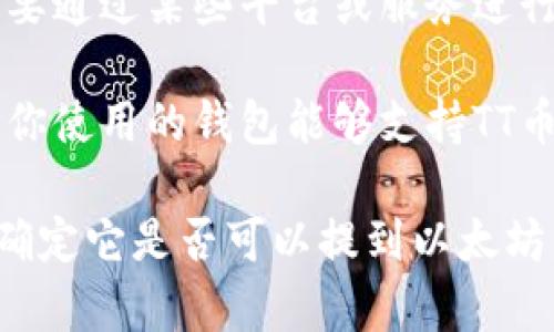 TT币是否能够提到以太坊钱包，取决于TT币和以太坊之间的技术兼容性和项目支持的功能。一般而言，有几个主要的考虑因素：

1. **技术标准**：TT币是否基于以太坊的ERC-20或ERC-721标准？如果是，那通常可以方便地转入以太坊钱包。

2. **交易所支持**：TT币必须在支持以太坊的钱包中被认可。某些钱包可能不支持所有类型的加密货币，因此需要确认该钱包是否允许存储TT币。

3. **跨链交易**：如果TT币不是以太坊链上的代币，则可能需要通过某些平台或服务进行跨链交易，这通常涉及到额外的步骤，如交换平台。

4. **钱包功能**：一些钱包提供对多种加密货币的支持，确保你使用的钱包能够支持TT币的存储和转账。

因此，建议你仔细查阅TT币的官方文档或相关社区的信息，以确定它是否可以提到以太坊钱包。如果你有进一步的问题或需要更具体的指导，欢迎询问！