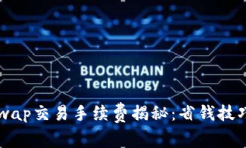 小狐狸钱包Swap交易手续费揭秘：省钱技巧与实用攻略！