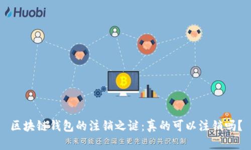 区块链钱包的注销之谜：真的可以注销吗？