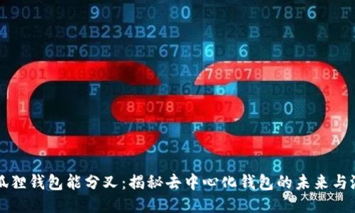 小狐狸钱包能分叉：揭秘去中心化钱包的未来与潜力