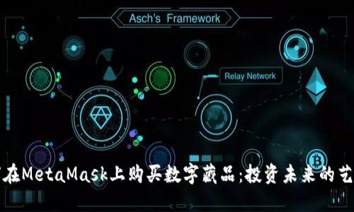 如何在MetaMask上购买数字藏品：投资未来的艺术品