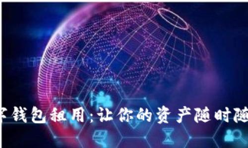 区块链数字钱包租用：让你的资产随时随地更安全？