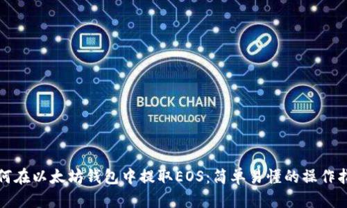 如何在以太坊钱包中提取EOS：简单易懂的操作指南