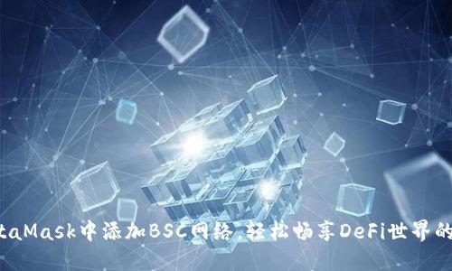 如何在MetaMask中添加BSC网络，轻松畅享DeFi世界的无限可能！