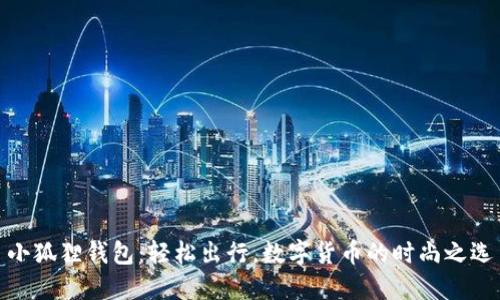 小狐狸钱包：轻松出行，数字货币的时尚之选