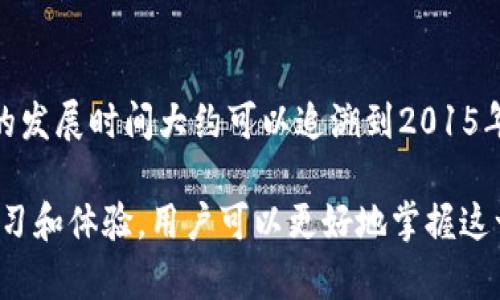 小狐狸钱包是一款去中心化数字钱包，支持以太坊及其生态系统中的各种代币。关于它的开发时间，具体的时间点可能会有所不同，以下是相关信息的整理：

### 小狐狸钱包的背景
小狐狸钱包（MetaMask）最初是在2016年由Consensys团队开发并推出的。最初，它是作为一个浏览器扩展钱包而存在，旨在为用户提供方便的与以太坊区块链进行交互的方式。开发的初衷是让普通用户能够访问和使用去中心化应用（dApps），使得区块链技术更加普及。

### 开发历程
最初的开发工作可能是在2015年末开始的，随着区块链技术的快速发展，特别是以太坊的普及，MetaMask逐渐成为了用户与以太坊生态系统之间的重要桥梁。

在2017年，随着智能合约和去中心化金融（DeFi）热潮的兴起，小狐狸钱包的使用率迅速增长，开发团队也进一步完善了该钱包的功能，增加了移动端的支持，使得用户能够在智能手机上更方便地使用他们的数字资产。

### 功能迭代
小狐狸钱包的开发并不是一次性的，而是持续进行的。例如，钱包开发团队不断更新以修复安全漏洞和提升用户体验。随着时间的推移，他们加入了更多的功能，比如：
- 支持多种链及代币的交互
- 设置自定义交易费用
- 日志记录等功能

### 跨文化交流
小狐狸钱包也在全球范围内得到了广泛的认可和使用。它的开发与使用并不局限于某一国家或地区，而是面向全球市场。这一方面的成功得益于区块链技术本身的去中心化特性，另一方面，团队也进行了多语言支持的开发，使得不同文化背景的用户都能轻松使用。

### 总结
小狐狸钱包的开发历程可以说是与区块链技术的发展息息相关。从初始的浏览器扩展到如今功能丰富的数字钱包，它的发展时间大约可以追溯到2015年，至今已经经历了多年的不断迭代和完善。

对于想要了解小狐狸钱包更多细节的用户，可以关注其官方渠道和社区，了解最新的开发动态和使用技巧。通过持续学习和体验，用户可以更好地掌握这一工具，以适应快速变化的数字经济环境。