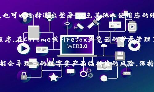 若您使用的“电脑小狐狸钱包”指的是以太坊（Ethereum）和其他区块链资产管理工具“MetaMask”，那么退出的方法如下：

### 1. 关闭浏览器标签页
最简单的方法就是直接关闭打开MetaMask的浏览器标签页。这会自动断开对钱包的连接，虽然会保持您的账户信息，但下次打开需要重新登录。

### 2. 注销账户
如果您想要彻底注销账户并退出钱包，可以在MetaMask界面上找到设置选项。在设置中，找到“安全与隐私”部分，您可能会看到一个“退出账户”或者“注销”的选项，点击它即可。

### 3. 清除浏览器缓存
如想确保更彻底地退出，您还可以选择清除浏览器的缓存。这可以在浏览器设置中完成，通常能在“隐私与安全”部分找到。请注意，清除缓存后，您需要重新输入某些网站的登录信息。

### 4. 断开与硬件钱包的连接
如果您使用的是连接硬件钱包（例如Ledger或Trezor），可以从MetaMask中断开与硬件钱包的连接，通过简单的按键操作即可。

### 5. 更新您的密码
为了增强安全性，您可以选择更新您的MetaMask密码。更新的同时，也可以选择退出登录，以免其他人使用您的账户。

### 6. 完全卸载MetaMask扩展
如果您不再需要使用这个钱包，可以选择完全卸载MetaMask扩展程序。在Chrome或Firefox浏览器的扩展管理页面中，找到MetaMask，点击“删除”即可。

### 注意事项
退出钱包时，请务必小心，确保您的私钥或助记词未被泄露。否则，可能会导致您的数字资产面临被盗的风险。保持良好的安全习惯是保护账户的重要一环。

希望这些信息对您有所帮助！如有其他问题，请随时询问。