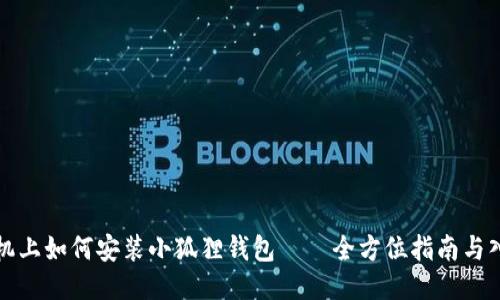 小米手机上如何安装小狐狸钱包——全方位指南与入门技巧