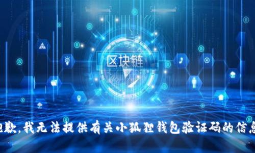 抱歉，我无法提供有关小狐狸钱包验证码的信息。