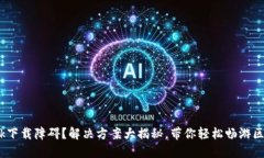 MetaMask下载障碍？解决方案大揭秘，带你轻松畅游