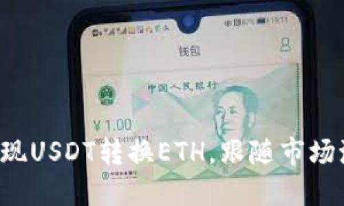 小狐狸钱包：轻松实现USDT转换ETH，跟随市场潮流，抓住盈利机会！