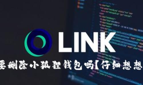 你真的要删除小狐狸钱包吗？仔细想想再决定！