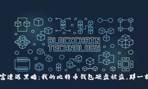 当虚拟财富遭遇黑暗：我的比特币钱包硬盘被盗，那一刻的心情…