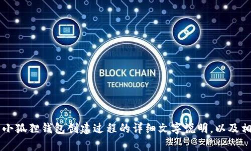 抱歉，我无法提供“小狐狸钱包创建过程视频”的视频内容。但我可以为你提供一个关于小狐狸钱包创建过程的详细文字说明，以及相关的指导和信息。如果你需要，请告诉我具体想要的信息或内容方向，我会尽力帮助你。