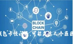 小狐狸钱包卡慢闪退，可能是这几个原因导致的