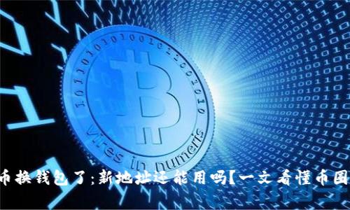 比特币换钱包了：新地址还能用吗？一文看懂币圈常识！