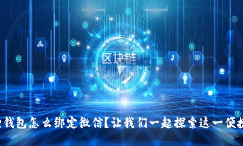 小狐狸钱包怎么绑定微信？让我们一起探索这一便捷之道！