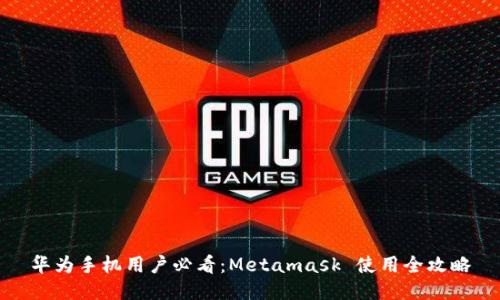 华为手机用户必看：Metamask 使用全攻略