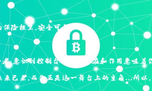 如何找到比特币钱包控制台地址：你的数字资产护航指南

：掌握比特币钱包控制台地址：数字资产保护新手指南  
guanjianci：比特币，钱包控制台，数字资产，安全保护  

在数字货币的世界里，比特币如同流行文化中的超级明星，吸引了无数热爱科技与投资的人们。然而，在这一领域，安全永远是首要任务。今天，我们将向你揭示如何找到比特币钱包的控制台地址——这不仅是你的资金“护照”，更是你在虚拟世界中探索的地图...

什么是比特币钱包控制台？

比特币钱包控制台实际上是指一个软件界面，通常是在你的个人电脑或者手机应用上运行的，这是你管理比特币资产的地方。想象一下，钱包控制台就像一个保险柜，你的比特币就安安静静地躺在里面，而控制台则是你随时可以打开柜门的钥匙。你可以查看余额、发送或接收比特币...

找到你的控制台地址的步骤

那么，如何找到这个关键地址呢？并不是那么复杂，让我们一起走一步，逐步揭开这个神秘的面纱。

h4第一步：选择你的比特币钱包/h4

这一步非常重要。如果你已经拥有一个比特币钱包，太好了，我们就可以直接前往下一步。如果没有，很多用户选择 Coinbase、Blockchain.info 或者是本地的 Electrum 钱包。你选择的便是你数字资产的家园。

h4第二步：打开钱包控制台/h4

一般来说，你的比特币钱包提供了一个“控制台”选项。无论是在网页上还是在应用内，找到它并点击。就像打开一个隐秘地下室的门，一旦打开，各种数据便会展现在你的眼前...这时你会看到你的比特币余额、交易记录等信息。

h4第三步：查看控制台地址/h4

在控制台中，你会发现一个叫做“地址”、“我的地址”或“收款地址”的选项。这些就是你控制台的地址。它们各自在不同的地方发送和接收比特币，它们是你在这个虚拟世界中与他人连接的桥梁。

控制台地址的重要性

你可能会想：为什麼控制台地址这么重要？这是因为这份信息决定了你如何在比特币的生态系统中进行交互。当你想要接受比特币时，只需要把这个地址分享给对方。而在发送比特币时，你需要输入接收方的地址...

安全保障：保护你的控制台地址

当然，安全问题是一切中最不可或缺的部分。在这个充满未知的数字资产世界，保护你的控制台地址就像守护好一把钥匙。如果被不法分子知道，你的比特币资产就会一瞬间消失无踪...

确保你的钱包使用强密码、启用两步验证等安全措施，时刻保持对异常交易的警惕。如果你在任何平台上设置了比特币钱包，确保及时更新你的安全设置...

热门钱包推荐

在选择比特币钱包时，市面上有很多不同的选择，每个钱包都有其独特的功能和优势。让我们来看看几个热门的比特币钱包，以便你更好地选择适合自己的那个...

h41. Coinbase/h4

这款应用以其用户友好和安全性著称，尤其适合新手用户。Coinbase 提供支持多种加密货币，帮助你轻松管理自己的资产，它的控制台非常直观...

h42. Electrum/h4

作为一个轻量级钱包，Electrum 更适合那些注重安全和速度的用户。它的开源代码得到了广泛的验证，确保了用户的安全。

h43. Hardware Wallets/h4

如 Ledger 或 Trezor 之类的硬件钱包，则提供一个物理设备，用于存储你的比特币。这就好比把你的金币藏在家里的保险柜里，安全可靠。

总结：掌握你的数字资产

在比特币的世界中，掌握控制台地址就是掌握了对自己资产的控制权。无论你是投资者、交易者，还是单纯的比特币爱好者，意识到控制台的实际存在和作用意味着你已经迈出了非常重要的一步...

希望这篇指南能够帮助你找到并理解自己的比特币钱包控制台地址，让你在数字资产的旅程中更加自信。数字货币的未来已来，而你正是这一舞台上的主角...所以，做好准备，开启你的比特币之旅吧！