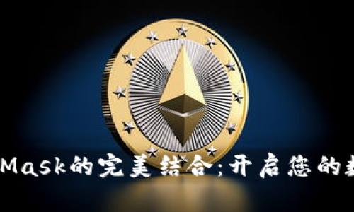 “以太坊与MetaMask的完美结合：开启您的数字资产新世界”