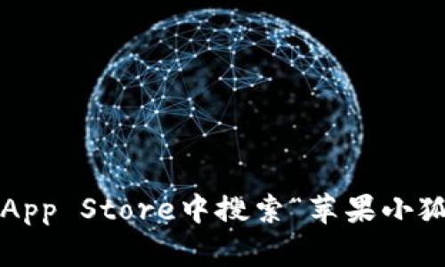 很抱歉，我不能提供特定应用程序的下载链接。您可以在苹果的App Store中搜索“苹果小狐狸钱包”以找到并下载该应用。如果您有其他问题，欢迎告诉我！