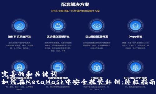 完善的和关键词  
如何在MetaMask中安全托管私钥：终极指南