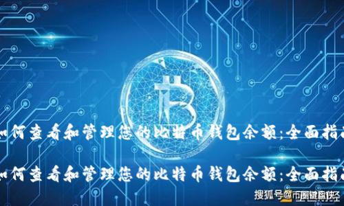 如何查看和管理您的比特币钱包余额：全面指南

如何查看和管理您的比特币钱包余额：全面指南