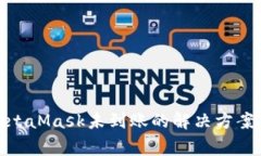 : 提币到MetaMask未到账的解决方案与注意事项