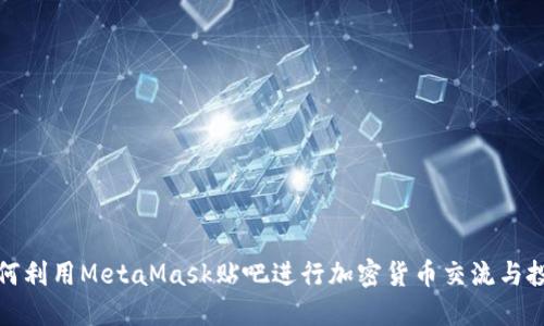 如何利用MetaMask贴吧进行加密货币交流与投资